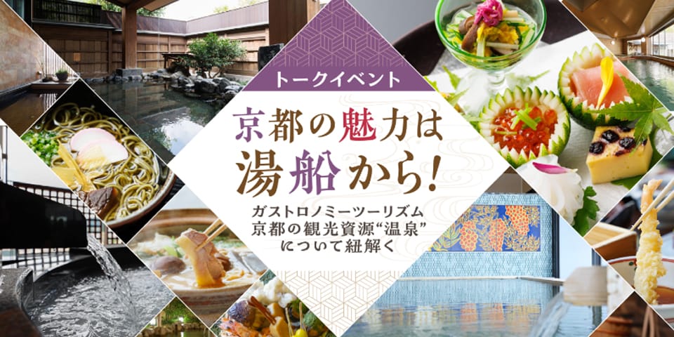 【トークイベント】京都の魅力は湯船から ～ガストロノミーツーリズム 京都の観光資源“温泉”について紐解く～