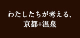 わたしたちが考える、京都＋温泉