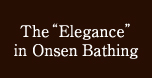 The “Elegance” in Onsen Bathing