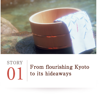 STORY01 From flourishing Kyoto to its hideaways