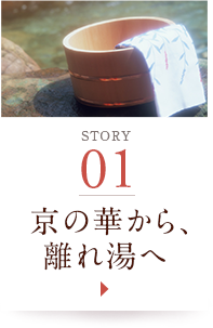 STORY01 京の華から、離れ湯へ