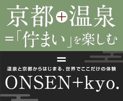 京都+温泉=「佇まい」を楽しむ 温泉と京都からはじまる、世界でここだけの体験 ONSEN+kyo.